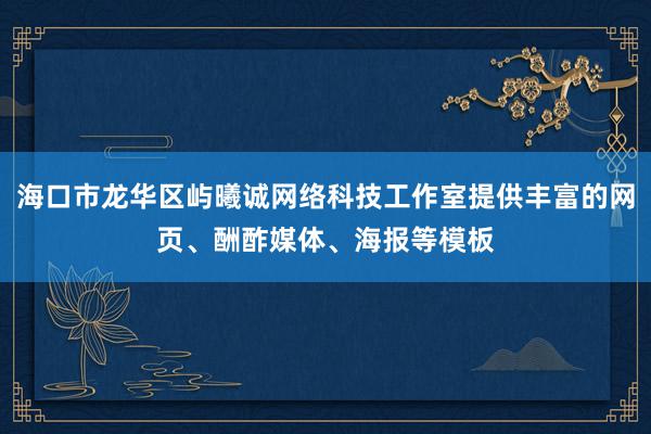 海口市龙华区屿曦诚网络科技工作室提供丰富的网页、酬酢媒体、海报等模板